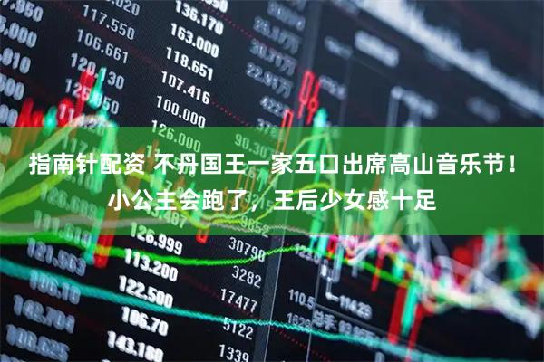 指南针配资 不丹国王一家五口出席高山音乐节！小公主会跑了，王后少女感十足